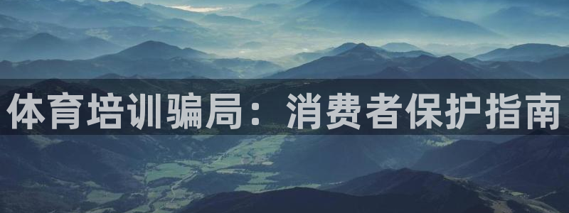 尊龙凯时俱乐部：体育培训骗局：消费者保护指南