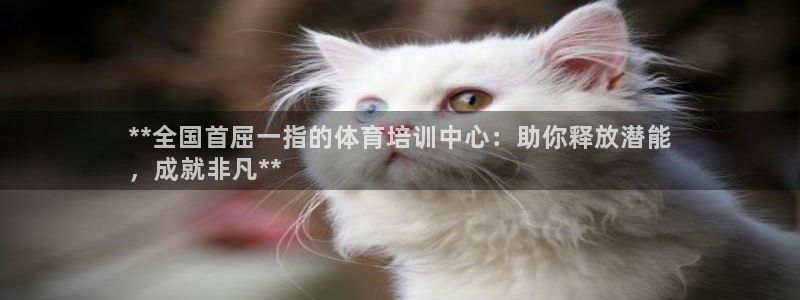 尊龙app官网登录：**全国首屈一指的体育培训中心：