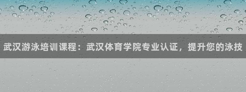 尊龙公司：武汉游泳培训课程：武汉体育学院专业认证，提