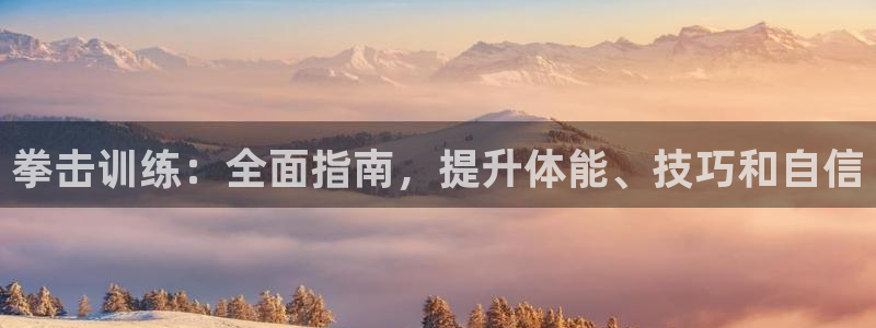 尊龙凯时官网登录入口：拳击训练：全面指南，提升体能、