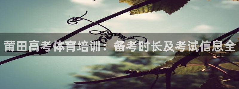 ZL尊龙凯时平台：莆田高考体育培训：备考时长及考试信