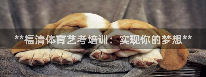 凯时k66娱乐登录：**福清体育艺考培训：实现你的梦想**