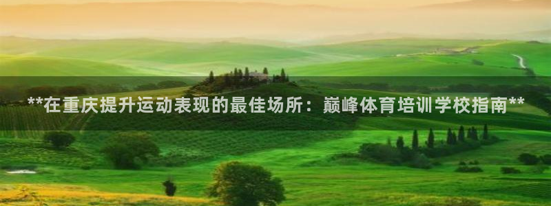 尊龙2021年最新消息：**在重庆提升运动表现的最佳