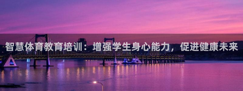 凯时APP官网首页：智慧体育教育培训：增强学生身心能
