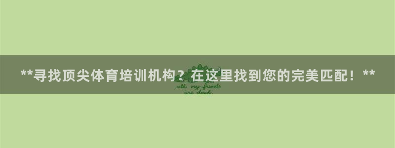 尊龙凯时是直营吗：**寻找顶尖体育培训机构？在这里找