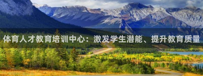 凯时赢来就送38：体育人才教育培训中心：激发学生潜能