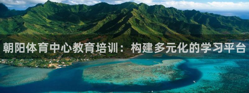 尊龙凯时人生就是搏·(中国)官网：朝阳体育中心教育培训：构建